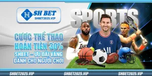 Cược thể thao hoàn tiền 30% Shbet – Ưu đãi vàng dành cho người chơi