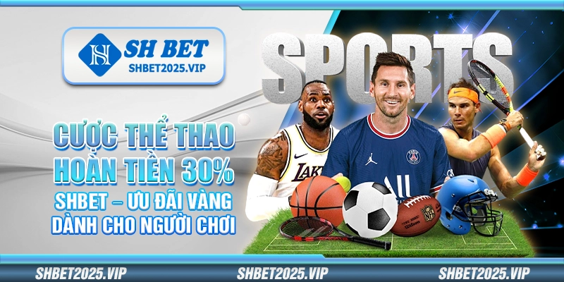 Cược thể thao hoàn tiền 30% Shbet – Ưu đãi vàng dành cho người chơi