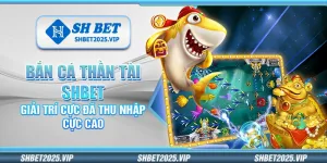 Bắn cá thần tài Shbet – Giải trí cực đã thu nhập cực cao