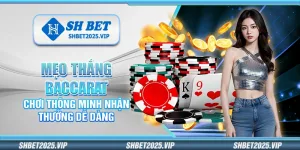 Mẹo thắng Baccarat – Chơi thông minh nhận thưởng dễ dàng