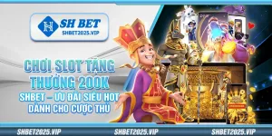 Chơi slot tặng thưởng 200K tại Shbet nhận ngay thưởng 200K không cần nạp. Ưu đãi siêu hot cho cược thủ muốn trải nghiệm quay hũ hấp dẫn, dễ chơi, dễ nhận quà mỗi ngày.