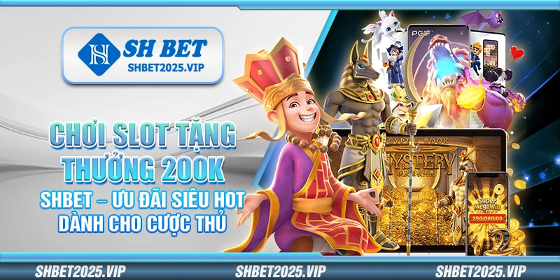 Chơi slot tặng thưởng 200K tại Shbet nhận ngay thưởng 200K không cần nạp. Ưu đãi siêu hot cho cược thủ muốn trải nghiệm quay hũ hấp dẫn, dễ chơi, dễ nhận quà mỗi ngày.