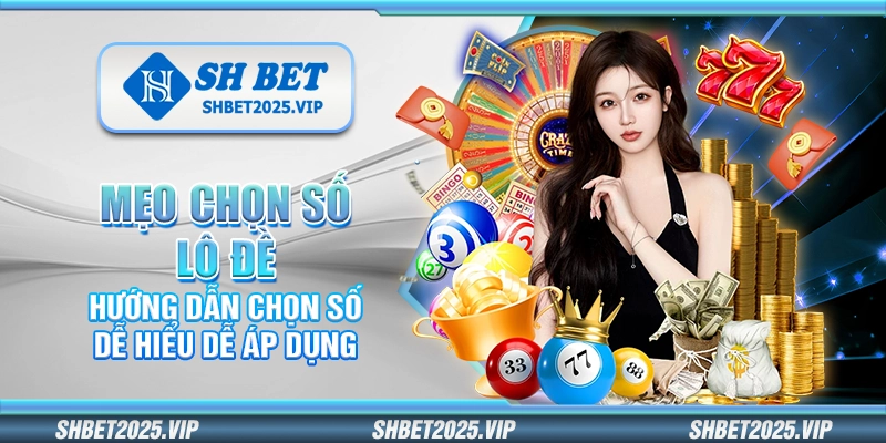 Mẹo chọn số lô đề – Hướng dẫn chọn số dễ hiểu dễ áp dụng