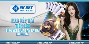 Mẹo xếp bài Tiến Lên – Bí quyết giúp bạn ra bài mượt mà