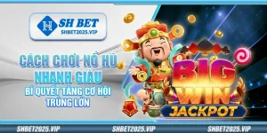Cách chơi nổ hũ nhanh giàu – Bí quyết tăng cơ hội trúng lớn