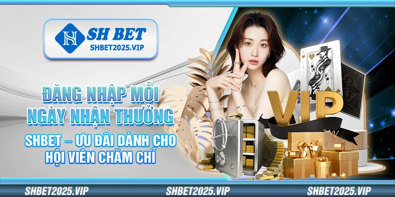 Đăng nhập mỗi ngày nhận thưởng Shbet – Ưu đãi dành cho hội viên chăm chỉ