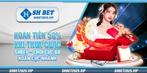 Hoàn tiền 50% khi thua cược Shbet – Chơi cực đã hoàn cực nhanh