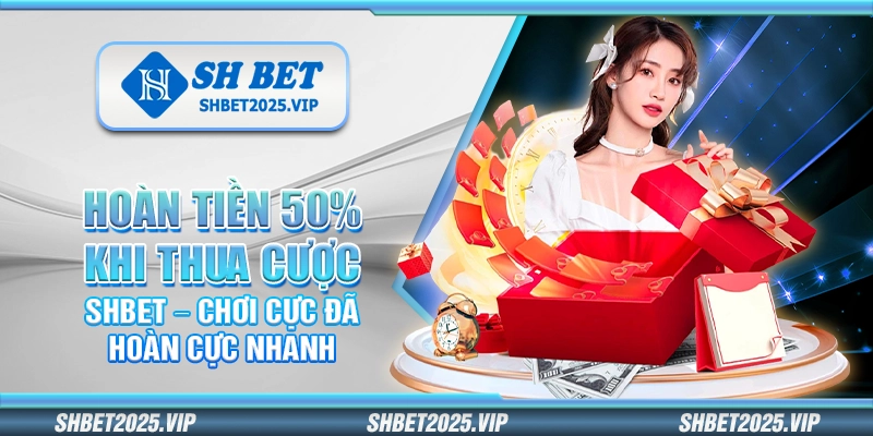 Hoàn tiền 50% khi thua cược Shbet – Chơi cực đã hoàn cực nhanh