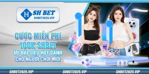 Cược miễn phí 100K Shbet – Ưu đãi siêu hot dành cho người chơi mới