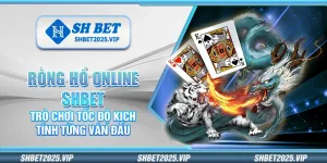 Rồng hổ online Shbet – Trò chơi tốc độ kịch tính từng ván đấu