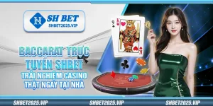 Baccarat trực tuyến Shbet – Trải nghiệm casino thật ngay tại nhà