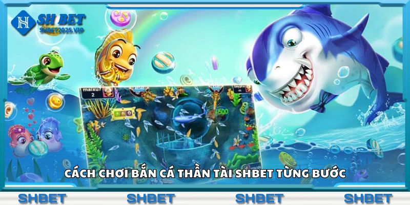 Các bước chơi bắn cá thần tài Shbet