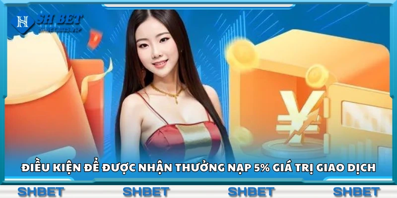 Các điều kiện để được nhận thưởng nạp 5% giá trị giao dịch