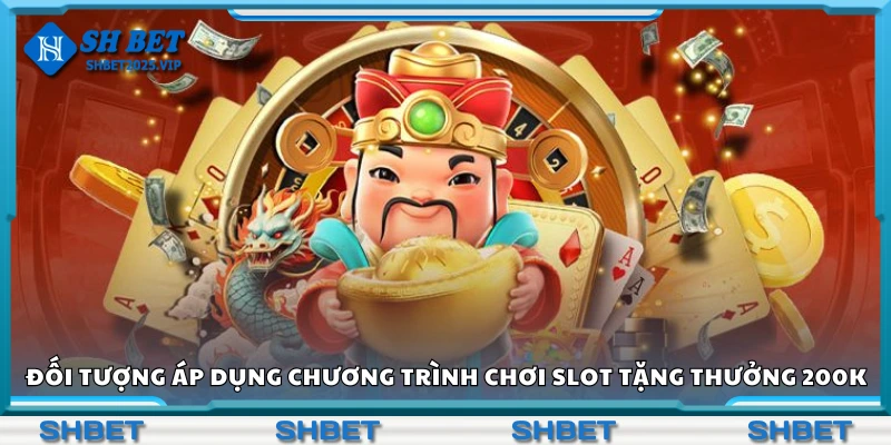 Các đối tượng áp dụng chương trình chơi slot tặng thưởng 200K