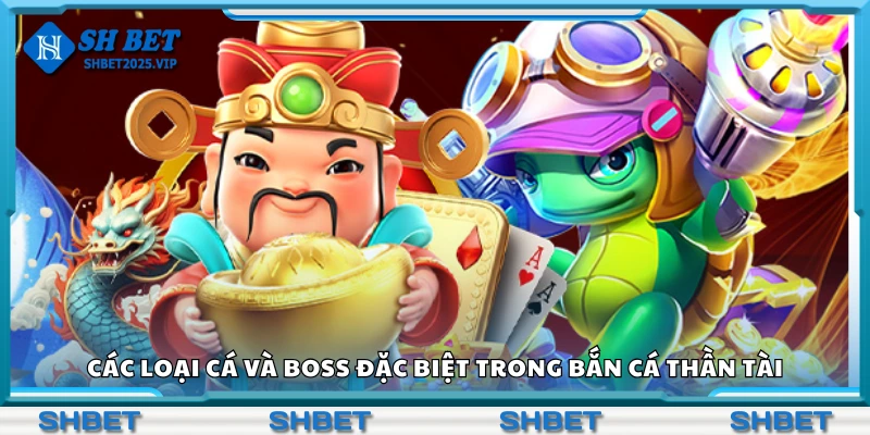 Các loại cá và boss đặc biệt trong bắn cá thần tài