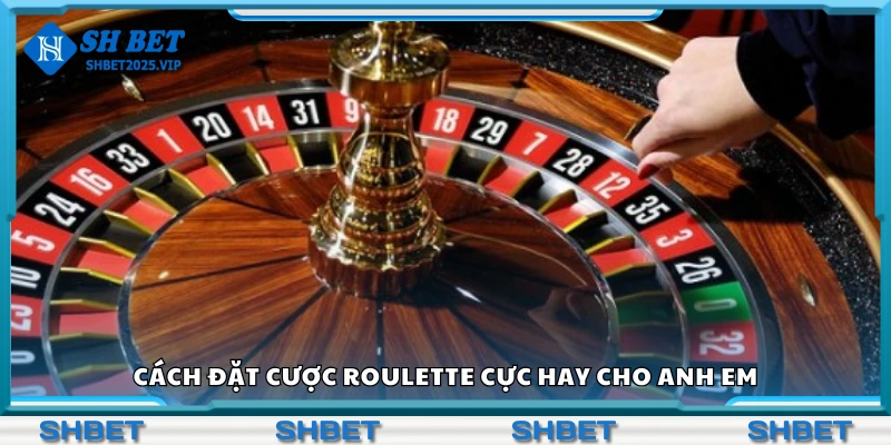 Cách đặt cược Roulette cực hay giúp anh em thắng lớn