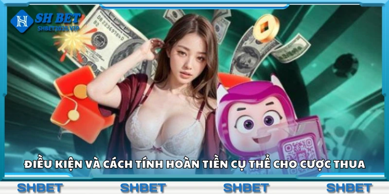 Điều kiện và cách tính hoàn tiền cụ thể cho cược thua