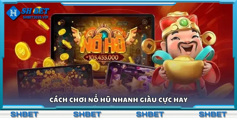 Khám phá cách chơi nổ hũ nhanh giàu cực hay
