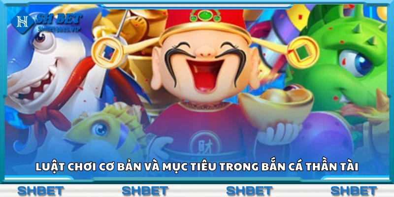 Luật chơi và mục tiêu trong bắn cá thần tài