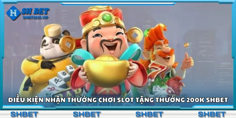 Một số điều kiện nhận thưởng chơi slot tặng thưởng 200K Shbet