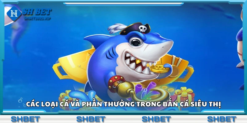 Một số loại cá và phần thưởng trong bắn cá siêu thị