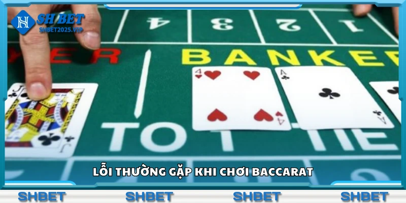 Một số lỗi thường gặp khi chơi Baccarat