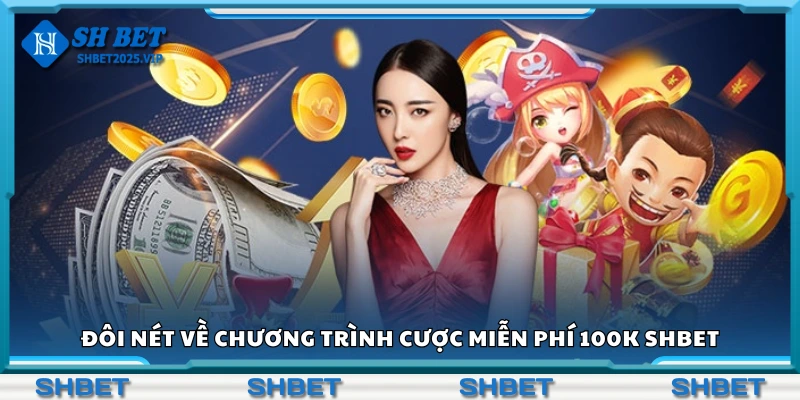 Vài nét về chương trình cược miễn phí 100K Shbet